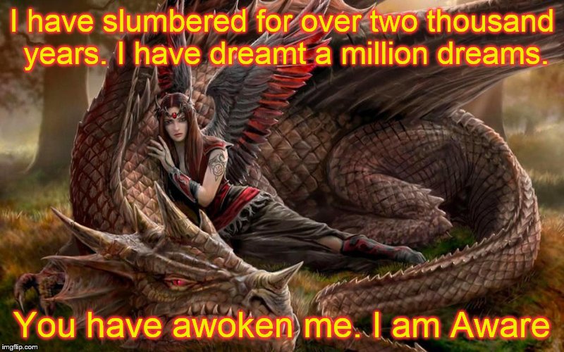 I have slumbered for over two thousand years. I have dreamt a million dreams. You have awoken me. I am Aware | image tagged in red dragon,aware | made w/ Imgflip meme maker