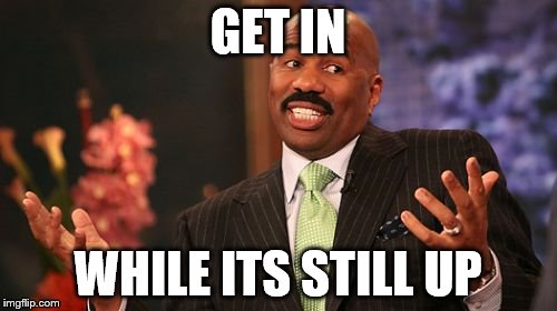 Steve Harvey Meme | GET IN WHILE ITS STILL UP | image tagged in memes,steve harvey | made w/ Imgflip meme maker