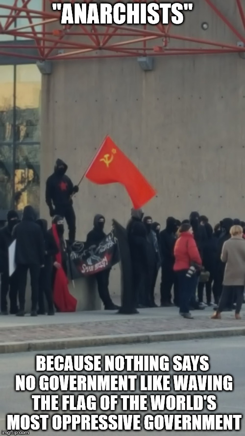 "Anarchists" | "ANARCHISTS"; BECAUSE NOTHING SAYS NO GOVERNMENT LIKE WAVING THE FLAG OF THE WORLD'S MOST OPPRESSIVE GOVERNMENT | image tagged in antifa,fascist,communist,anarchist | made w/ Imgflip meme maker