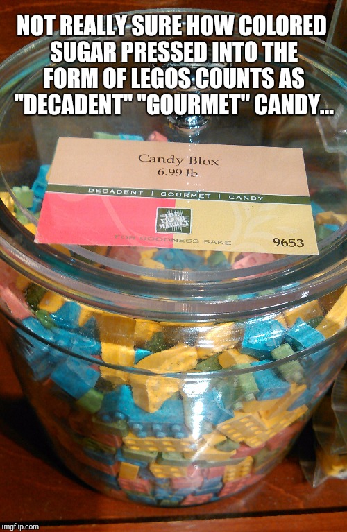 I saw this at the Fresh Market today and laughed  | NOT REALLY SURE HOW COLORED SUGAR PRESSED INTO THE FORM OF LEGOS COUNTS AS "DECADENT" "GOURMET" CANDY... | image tagged in candy,memes,funny memes | made w/ Imgflip meme maker