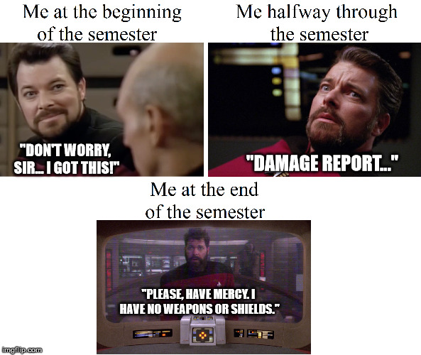 Star Trek Semester Report |  "DAMAGE REPORT..."; "DON'T WORRY, SIR... I GOT THIS!"; "PLEASE, HAVE MERCY. I HAVE NO WEAPONS OR SHIELDS." | image tagged in star trek,commander riker,school,damage report,shields down | made w/ Imgflip meme maker
