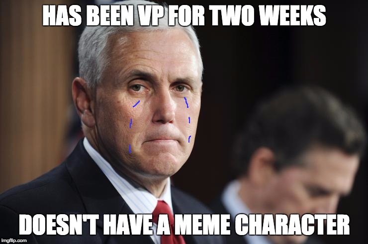 Mike Pence | HAS BEEN VP FOR TWO WEEKS; DOESN'T HAVE A MEME CHARACTER | image tagged in mike pence | made w/ Imgflip meme maker