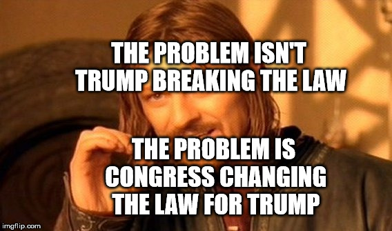 One Does Not Simply | THE PROBLEM ISN'T TRUMP BREAKING THE LAW; THE PROBLEM IS CONGRESS CHANGING THE LAW FOR TRUMP | image tagged in memes,one does not simply | made w/ Imgflip meme maker