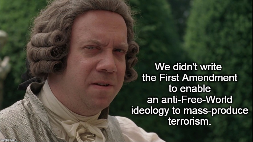 befuddled founding father | We didn't write the First Amendment to enable an anti-Free-World ideology to mass-produce terrorism. | image tagged in befuddled founding father,islam,muslims,isis,terrorists,tolerance | made w/ Imgflip meme maker