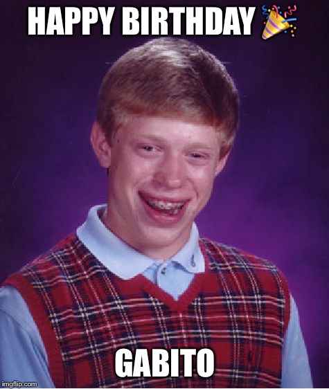 Bad Luck Brian Meme | HAPPY BIRTHDAY 🎉; GABITO | image tagged in memes,bad luck brian | made w/ Imgflip meme maker