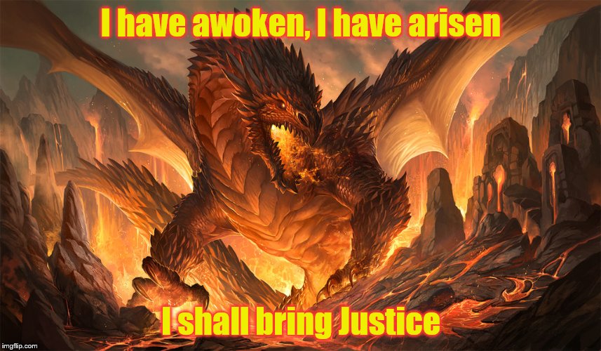 I have awoken, I have arisen; I shall bring Justice | image tagged in red dragon,justice | made w/ Imgflip meme maker