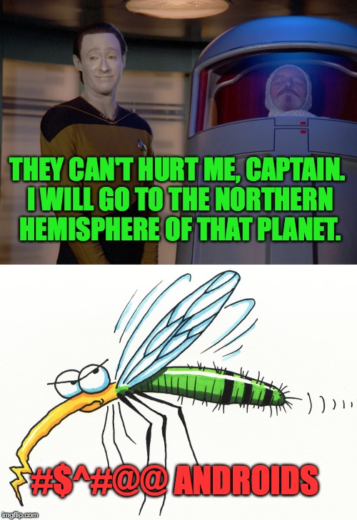 Smug Data | THEY CAN'T HURT ME, CAPTAIN. I WILL GO TO THE NORTHERN HEMISPHERE OF THAT PLANET. #$^#@@ ANDROIDS | image tagged in northern hemisphere expedition | made w/ Imgflip meme maker