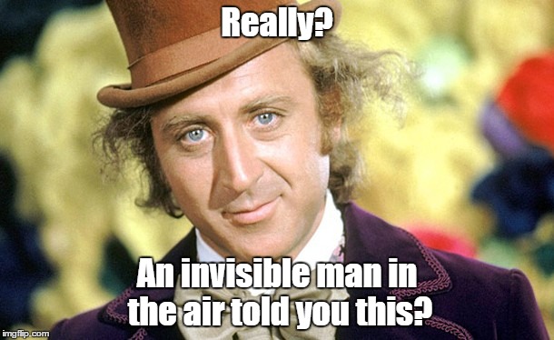 Really? A  "god"? | Really? An invisible man in the air told you this? | image tagged in religion,god,faith,atheism | made w/ Imgflip meme maker