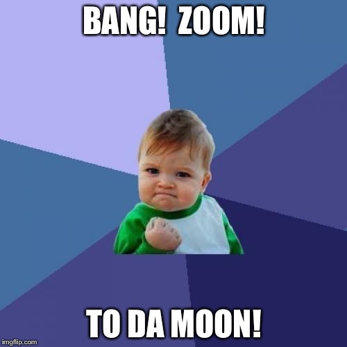 Success Kid Meme | BANG!  ZOOM! TO DA MOON! | image tagged in memes,success kid | made w/ Imgflip meme maker