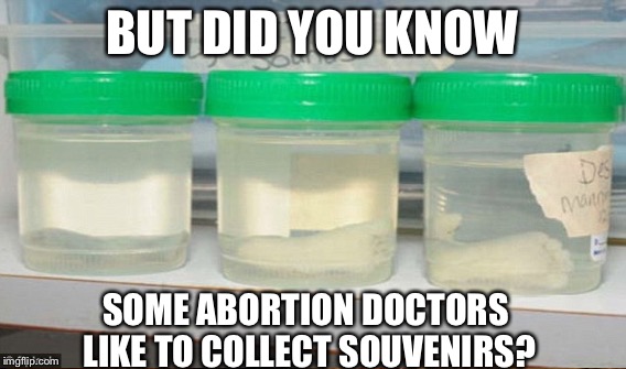 BUT DID YOU KNOW SOME ABORTION DOCTORS LIKE TO COLLECT SOUVENIRS? | made w/ Imgflip meme maker