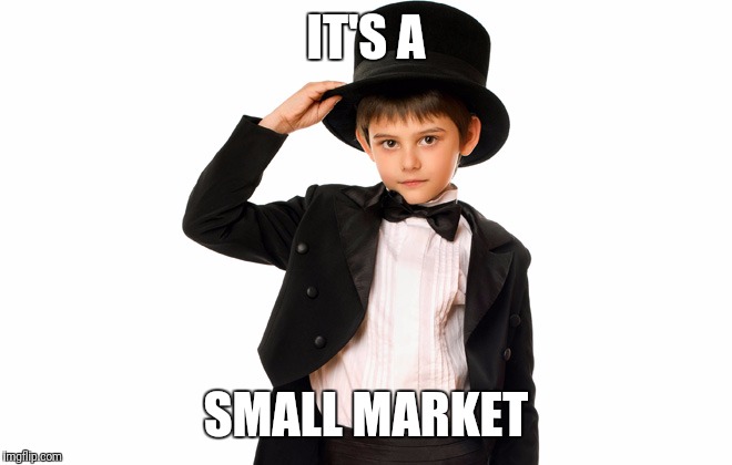 IT'S A SMALL MARKET | made w/ Imgflip meme maker