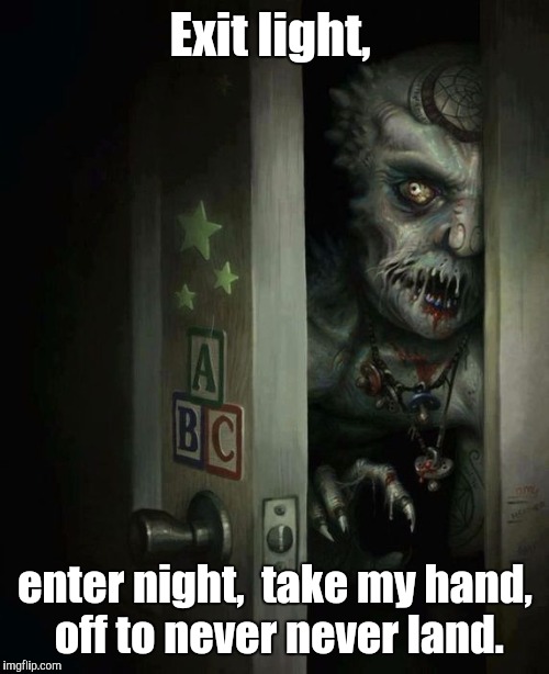 main-qim...2-c.jpg | Exit light, enter night,  take my hand,  off to never never land. | image tagged in main-qim2-cjpg | made w/ Imgflip meme maker