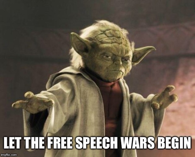 Yoda | LET THE FREE SPEECH WARS BEGIN | image tagged in freedom | made w/ Imgflip meme maker