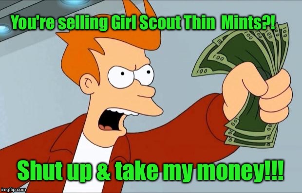 My best restraint when it's Girl Scout cookie sales time! | . | image tagged in memes,funny,girl scouts,cookies,shut up and take my money | made w/ Imgflip meme maker