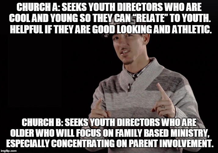 MC Preacher | CHURCH A: SEEKS YOUTH DIRECTORS WHO ARE COOL AND YOUNG SO THEY CAN “RELATE” TO YOUTH.  HELPFUL IF THEY ARE GOOD LOOKING AND ATHLETIC. CHURCH B: SEEKS YOUTH DIRECTORS WHO ARE OLDER WHO WILL FOCUS ON FAMILY BASED MINISTRY, ESPECIALLY CONCENTRATING ON PARENT INVOLVEMENT. | image tagged in mc preacher | made w/ Imgflip meme maker