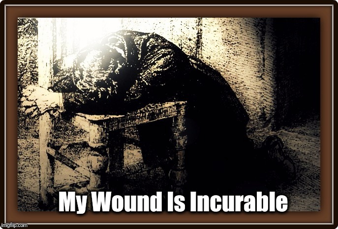 Incurable Wound | My Wound Is Incurable | image tagged in healing,injury,emotional | made w/ Imgflip meme maker