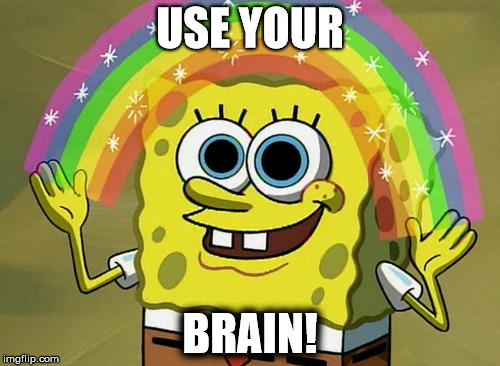Imagination Spongebob | USE YOUR; BRAIN! | image tagged in memes,imagination spongebob | made w/ Imgflip meme maker