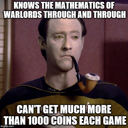 Data with pipe | KNOWS THE MATHEMATICS OF WARLORDS THROUGH AND THROUGH; CAN'T GET MUCH MORE THAN 1000 COINS EACH GAME | image tagged in data with pipe | made w/ Imgflip meme maker