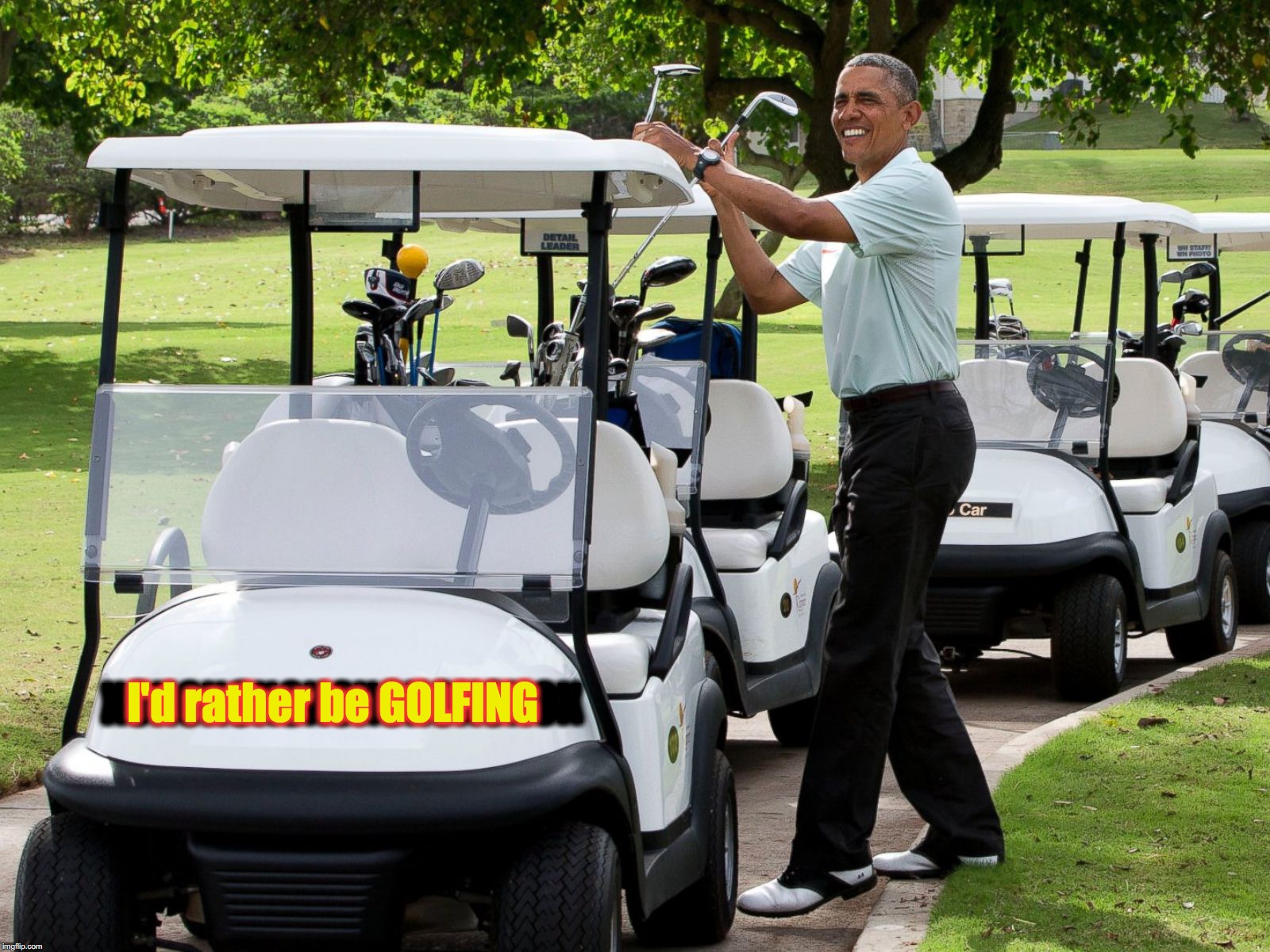 I'd rather be GOLFING; XOXOXOXOXOXOXOXOXOX | image tagged in barack obama,golfing | made w/ Imgflip meme maker