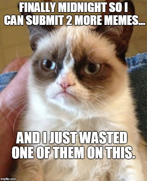 Grumpy Neko | FINALLY MIDNIGHT SO I CAN SUBMIT 2 MORE MEMES... AND I JUST WASTED ONE OF THEM ON THIS. | image tagged in memes,grumpy cat,submission,neko | made w/ Imgflip meme maker
