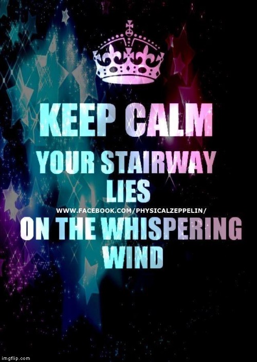 Stairway to Heaven Led Zeppelin. | image tagged in stairway to heaven,song lyrics,led zeppelin,memes,keep calm,classic rock | made w/ Imgflip meme maker