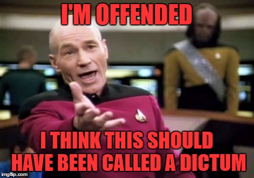 Picard Wtf Meme | I'M OFFENDED I THINK THIS SHOULD HAVE BEEN CALLED A DICTUM | image tagged in memes,picard wtf | made w/ Imgflip meme maker
