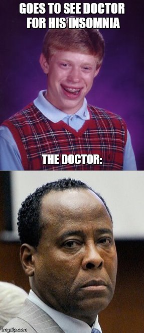 Bad Luck Brian | GOES TO SEE DOCTOR FOR HIS INSOMNIA; THE DOCTOR: | image tagged in memes,bad luck brian,michael jackson | made w/ Imgflip meme maker