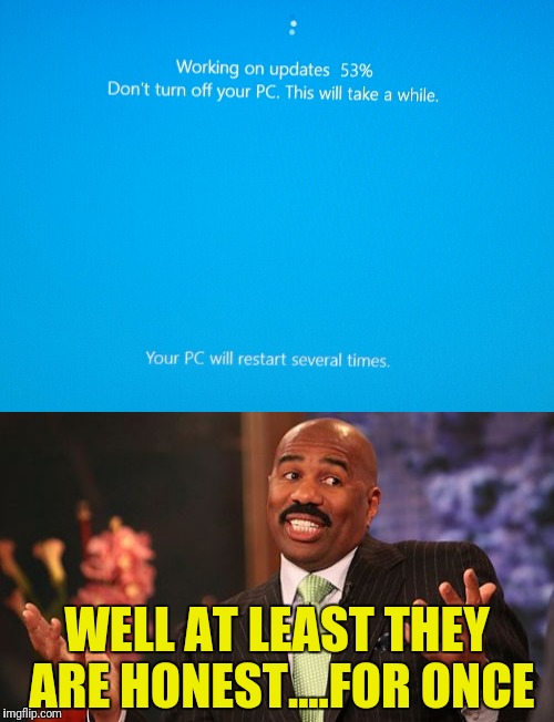 Windows update is honest for once | WELL AT LEAST THEY ARE HONEST....FOR ONCE | image tagged in windows,update,steve harvey,meme,funny,honest | made w/ Imgflip meme maker