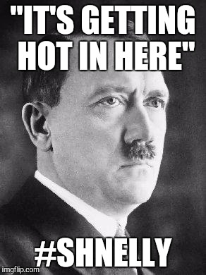 Bent in hell Hitler | "IT'S GETTING HOT IN HERE"; #SHNELLY | image tagged in third world war problems,hot,hell | made w/ Imgflip meme maker