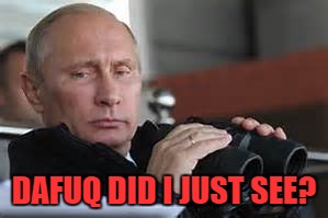 Putin Binoculars | DAFUQ DID I JUST SEE? | made w/ Imgflip meme maker