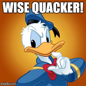WISE QUACKER! | made w/ Imgflip meme maker