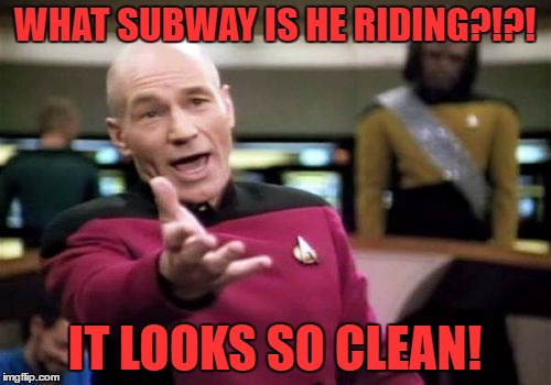 Picard Wtf Meme | WHAT SUBWAY IS HE RIDING?!?! IT LOOKS SO CLEAN! | image tagged in memes,picard wtf | made w/ Imgflip meme maker