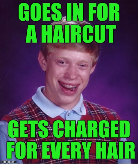 Bad Luck Brian Meme | GOES IN FOR A HAIRCUT; GETS CHARGED FOR EVERY HAIR | image tagged in memes,bad luck brian | made w/ Imgflip meme maker