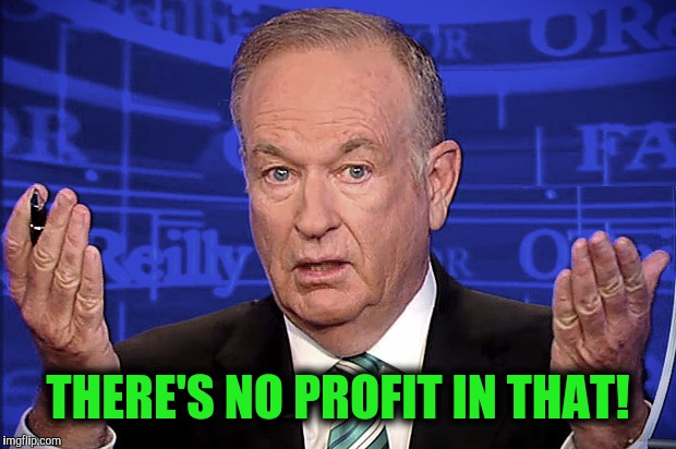 THERE'S NO PROFIT IN THAT! | made w/ Imgflip meme maker