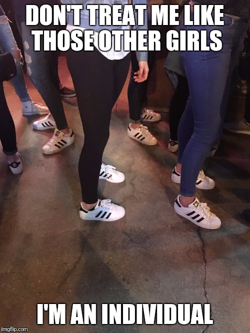Adidas | DON'T TREAT ME LIKE THOSE OTHER GIRLS; I'M AN INDIVIDUAL | image tagged in adidas | made w/ Imgflip meme maker