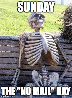 Waiting Skeleton | SUNDAY; THE "NO MAIL" DAY | image tagged in memes,waiting skeleton | made w/ Imgflip meme maker