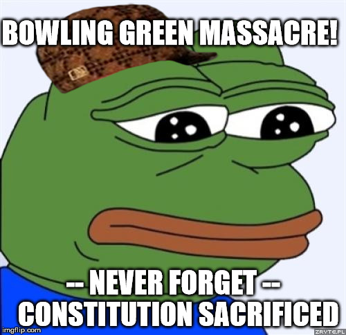 Bowling Green Massacre! | BOWLING GREEN MASSACRE! -- NEVER FORGET -- 
CONSTITUTION SACRIFICED | image tagged in scumbag,february 2 2017,bowling green massacre,trump,donald trump,constitution | made w/ Imgflip meme maker