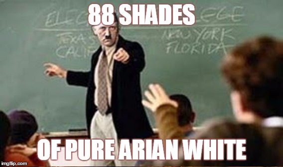 88 SHADES OF PURE ARIAN WHITE | made w/ Imgflip meme maker