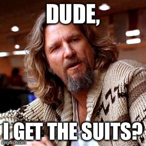 Confused Lebowski Meme | DUDE, I GET THE SUITS? | image tagged in memes,confused lebowski | made w/ Imgflip meme maker