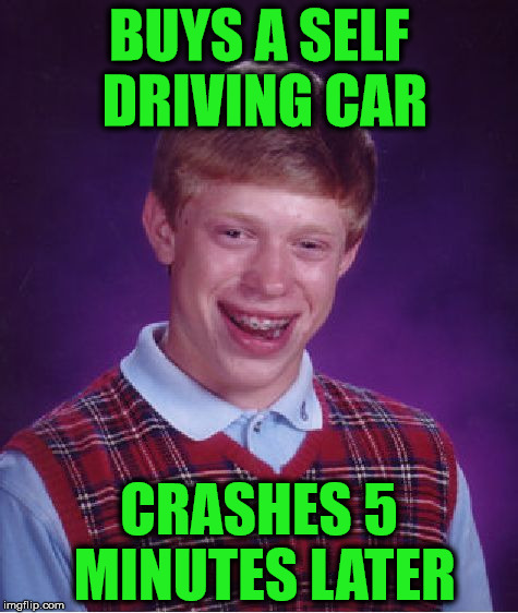 Bad Luck Brian Meme | BUYS A SELF DRIVING CAR; CRASHES 5 MINUTES LATER | image tagged in memes,bad luck brian | made w/ Imgflip meme maker