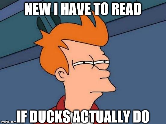 Futurama Fry Meme | NEW I HAVE TO READ IF DUCKS ACTUALLY DO | image tagged in memes,futurama fry | made w/ Imgflip meme maker