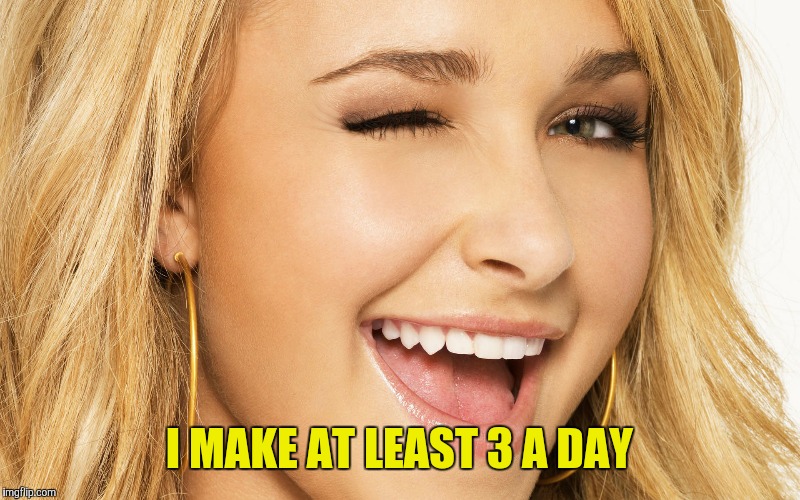 I MAKE AT LEAST 3 A DAY | made w/ Imgflip meme maker