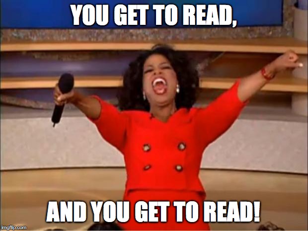 Oprah You Get A | YOU GET TO READ, AND YOU GET TO READ! | image tagged in memes,oprah you get a | made w/ Imgflip meme maker