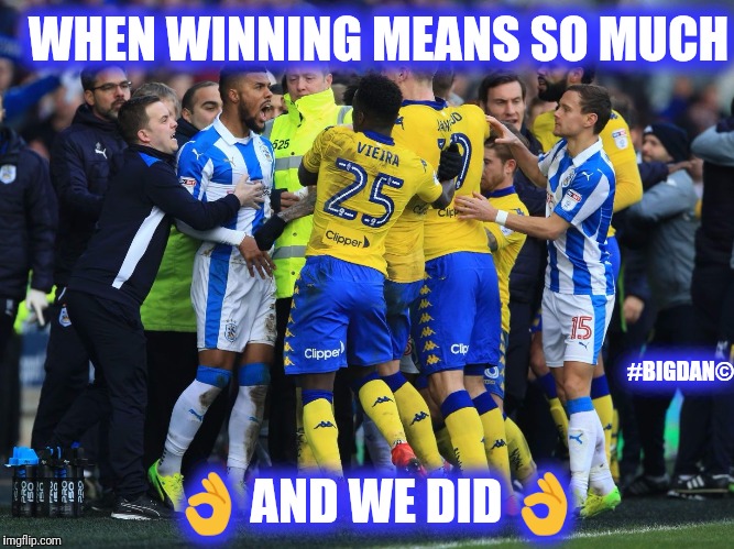 WHEN WINNING MEANS SO MUCH; #BIGDAN©; 👌 AND WE DID 👌 | image tagged in leeds r shit | made w/ Imgflip meme maker