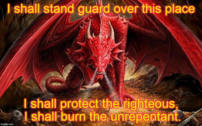 I shall stand guard over this place; I shall protect the righteous, I shall burn the unrepentant. | image tagged in red dragon,a promise | made w/ Imgflip meme maker