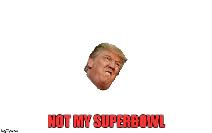 NOT MY SUPERBOWL | made w/ Imgflip meme maker