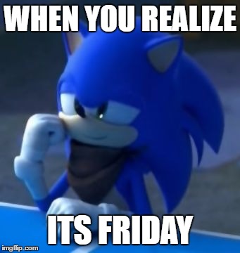 WHY EVEN MORE SONIC BOOM? | WHEN YOU REALIZE; ITS FRIDAY | image tagged in why even more sonic boom | made w/ Imgflip meme maker