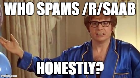 Austin Powers Honestly Meme | WHO SPAMS /R/SAAB; HONESTLY? | image tagged in memes,austin powers honestly | made w/ Imgflip meme maker