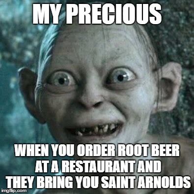 Golem | MY PRECIOUS; WHEN YOU ORDER ROOT BEER AT A RESTAURANT AND THEY BRING YOU SAINT ARNOLDS | image tagged in golem | made w/ Imgflip meme maker
