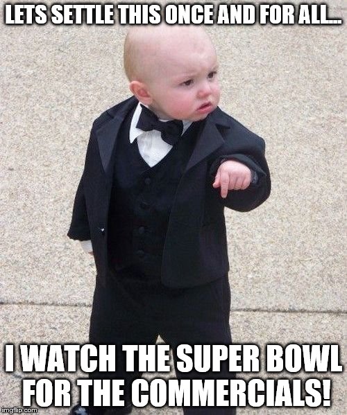 Baby Godfather Meme | LETS SETTLE THIS ONCE AND FOR ALL... I WATCH THE SUPER BOWL FOR THE COMMERCIALS! | image tagged in memes,baby godfather | made w/ Imgflip meme maker